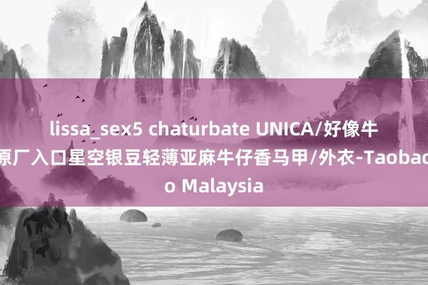 lissa_sex5 chaturbate UNICA/好像牛仔欧洲双C原厂入口星空银豆轻薄亚麻牛仔香马甲/外衣-Taobao Malaysia